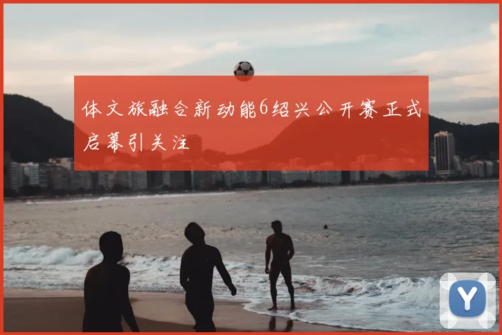 体文旅融合新动能6绍兴公开赛正式启幕引关注